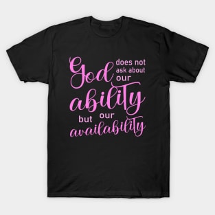 God does not ask about our ability, but our availability | Pray to God quotes T-Shirt